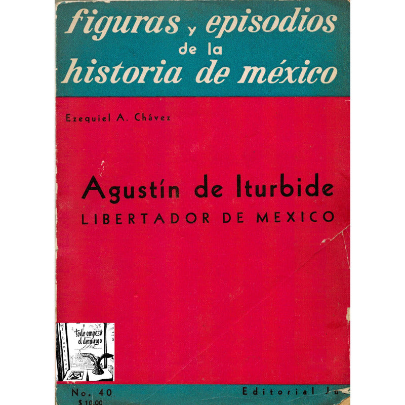 Agustin De Iturbide. A. Chavez, Jus Editorial, Mexico 1957