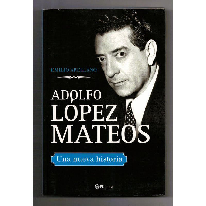 Adolfo Lopez Mateos, Una Nueva Historia. Emilio Arellano