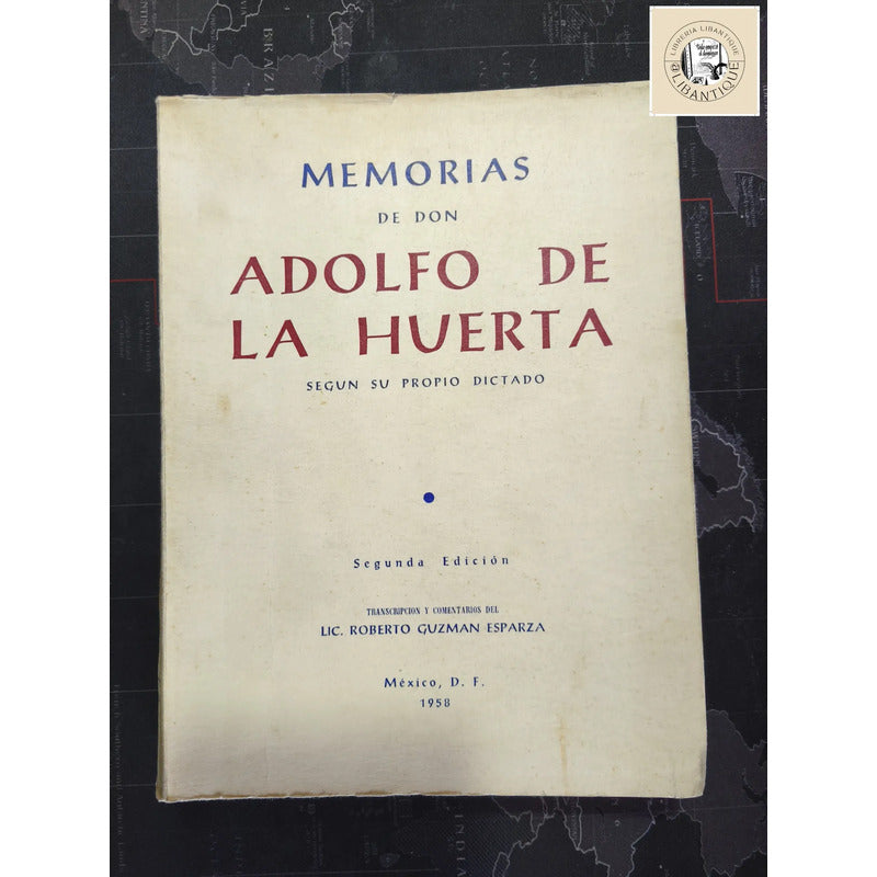 Memorias De Don Adolfo De La Huerta Segun Su Propio Dictado