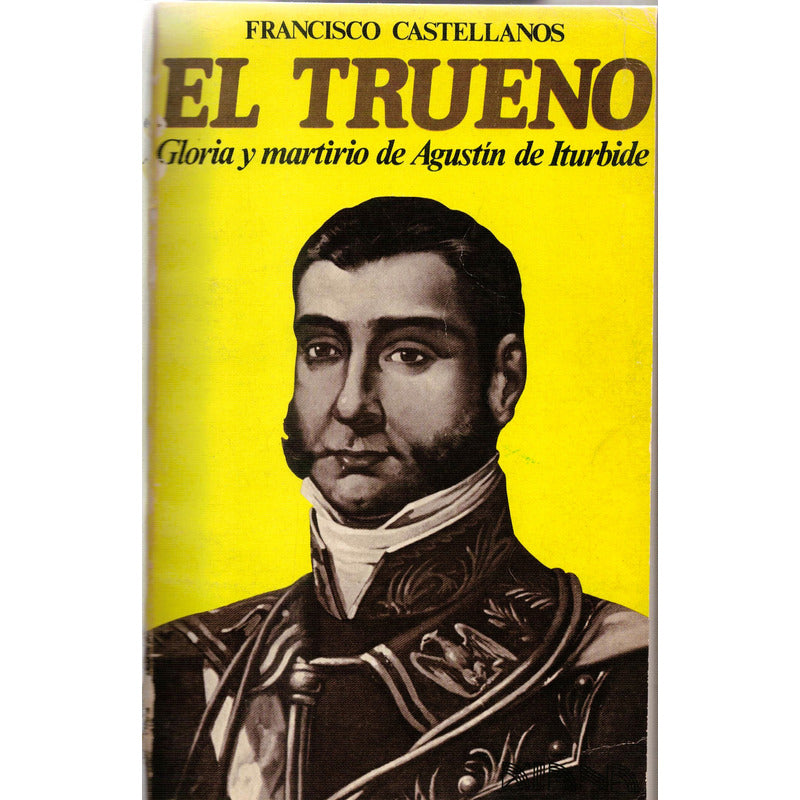 El Trueno, Gloria Martirio D Agustin De Iturbide Castellanos