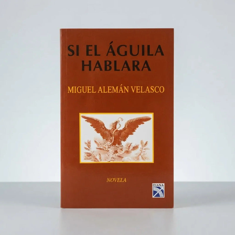 Si El Aguila Hablara Miguel Aleman Velasco Los Sexenios