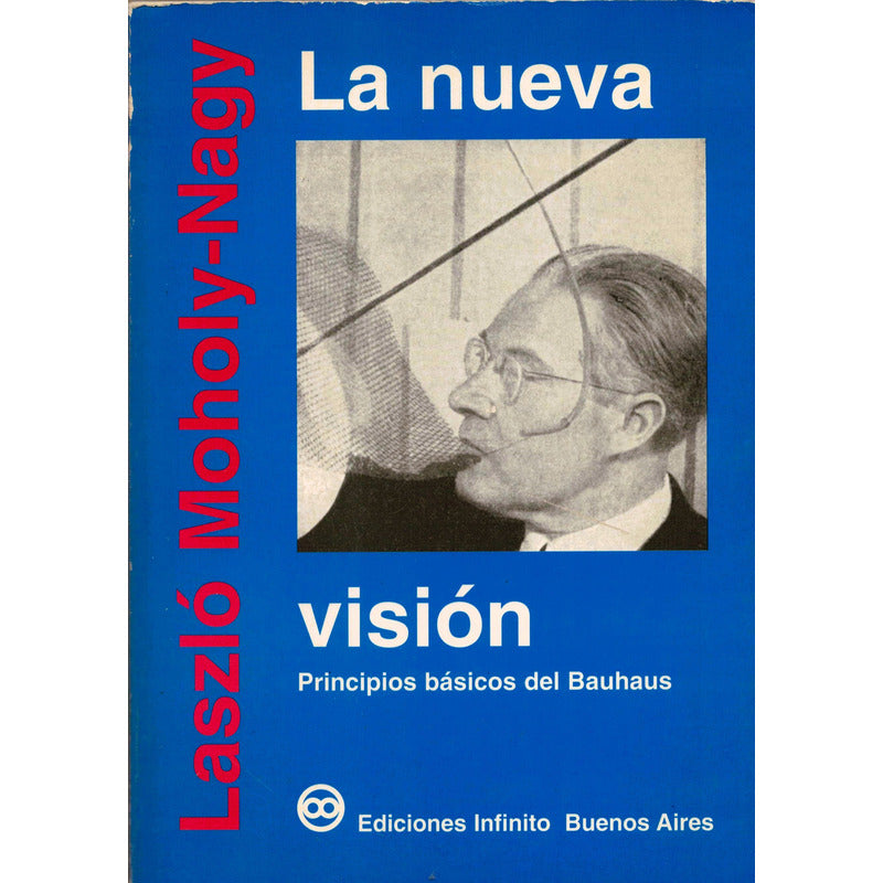 Nueva Vision - Bauhaus-. Laszlo Moholy- Nagy Argentina1997
