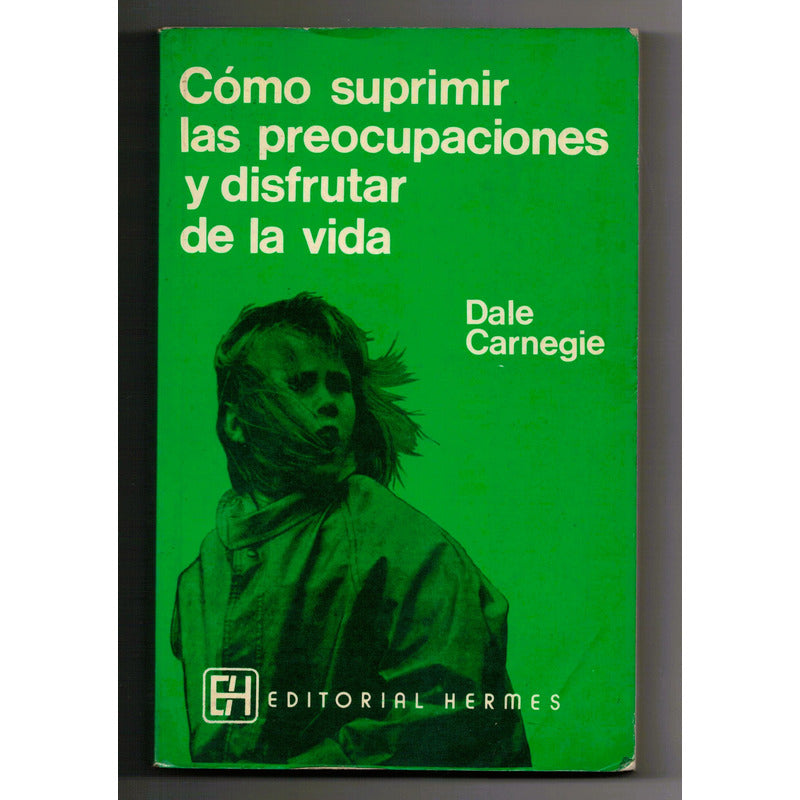 Como Suprimir Preocupaciones Disfrutar De La Vida D Carnegie