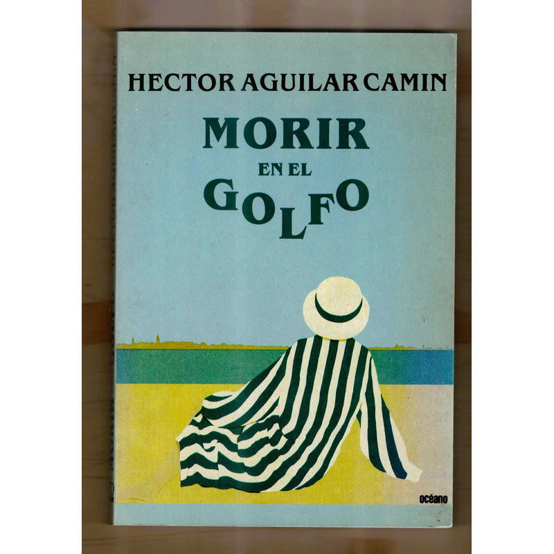 Morir En El Golfo. Hector Aguilar Camin, Mexico 1986 (4a)