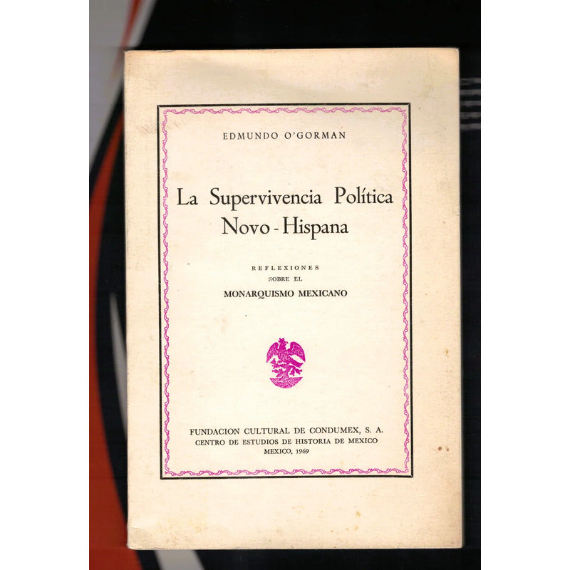 La Supervivencia Politica Novo- Hispana. Edmundo O'gorman