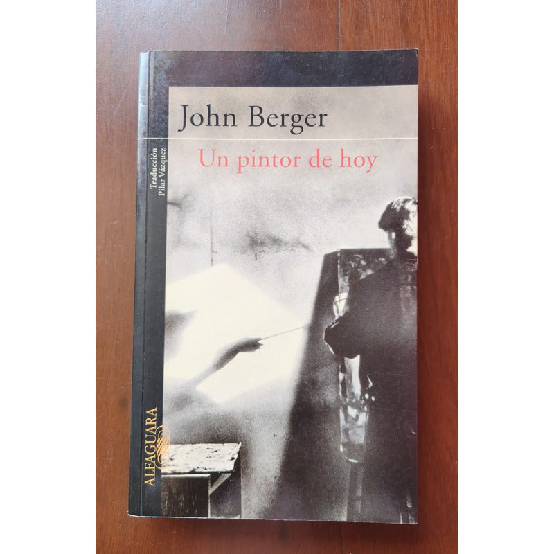 Un Pintor De Hoy. John Berger (retrato De Un Hombre)