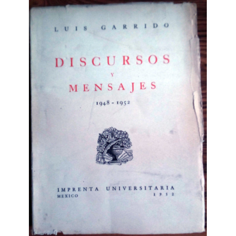 Discursos_y Mensajes (1948-52) Luis Garrido, U N A M_ed 1952
