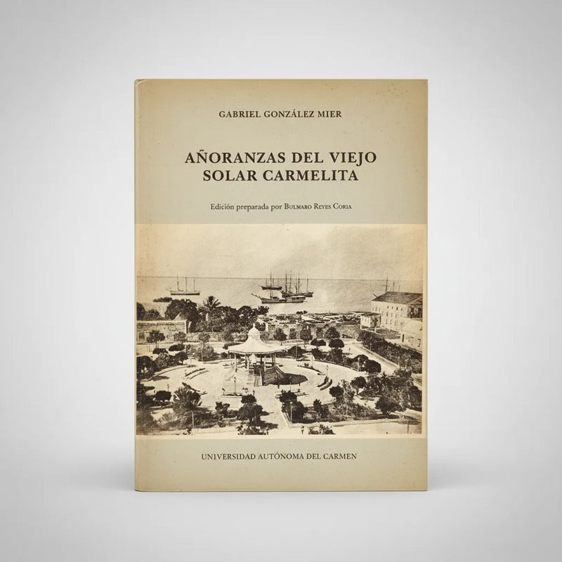 Añoranzas Del Viejo Solar Carmelita. Gonzalez Mier, Campeche