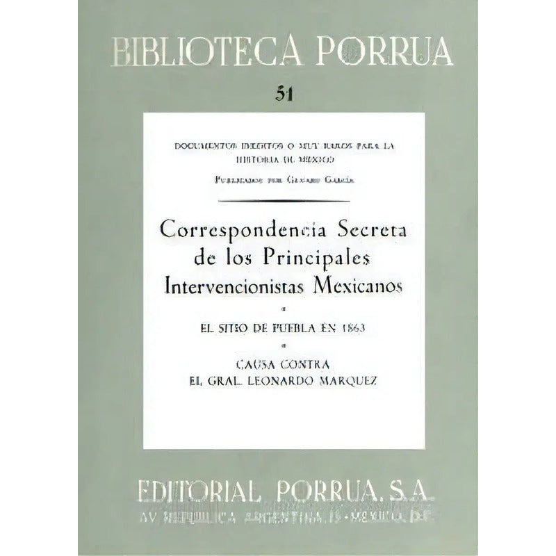 Correspondencia Secreta De Los Principales Intervencionistas Mexicanos · Biblioteca Porrúa Historia No. 51, De Genaro Garcia. Editorial Porrúa México En Español