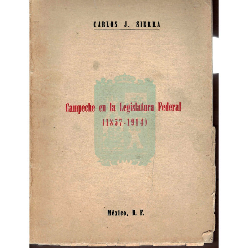 Campeche Legislatura Federal: 1857-1914. Carlos J Sierra1960
