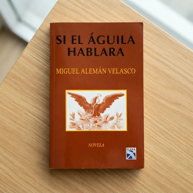 Si El Aguila Hablara Miguel Aleman Velasco Los Sexenios