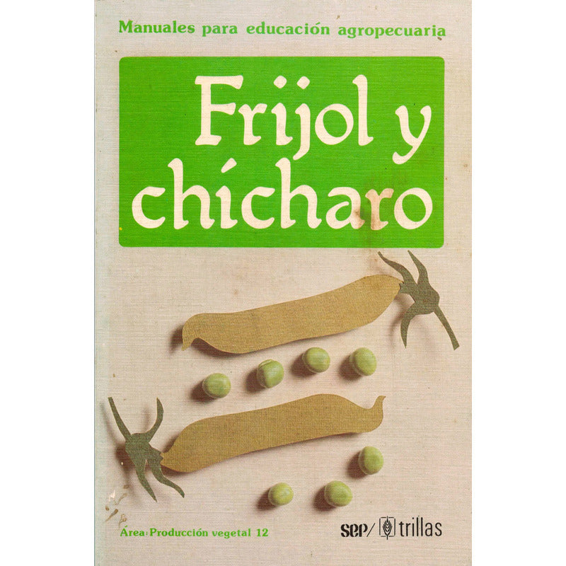 Frijol, Chicharo, Manual Para La Educacion Agropecuaria.