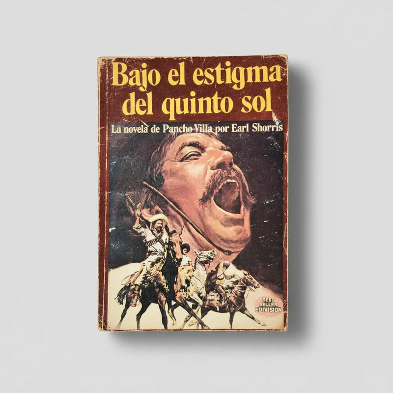 Bajo El Estigma Del Quinto Sol. Earl Shorris (pancho Villa)