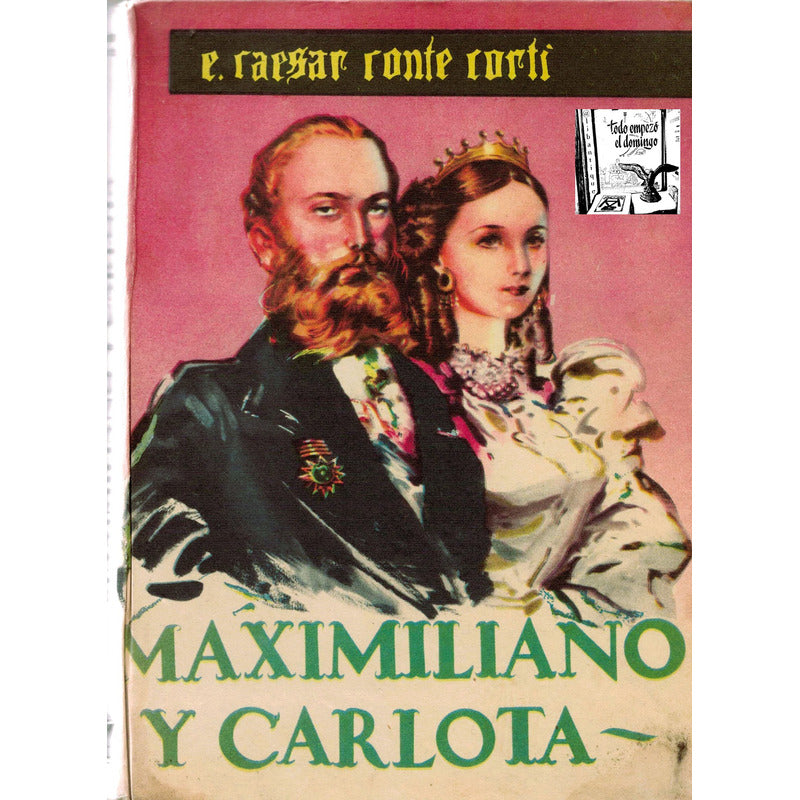 Maximiliano Y Carlota -tragedia Romantica- Conte Corti, 1955