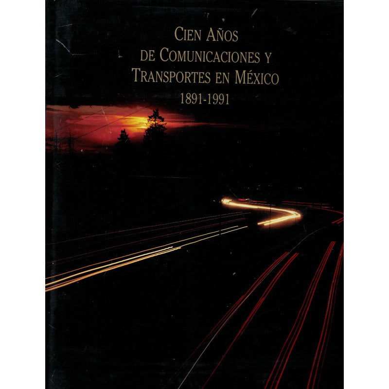 100 Años Comunicaciones Transportes Mexico. S C T Ed.,1991
