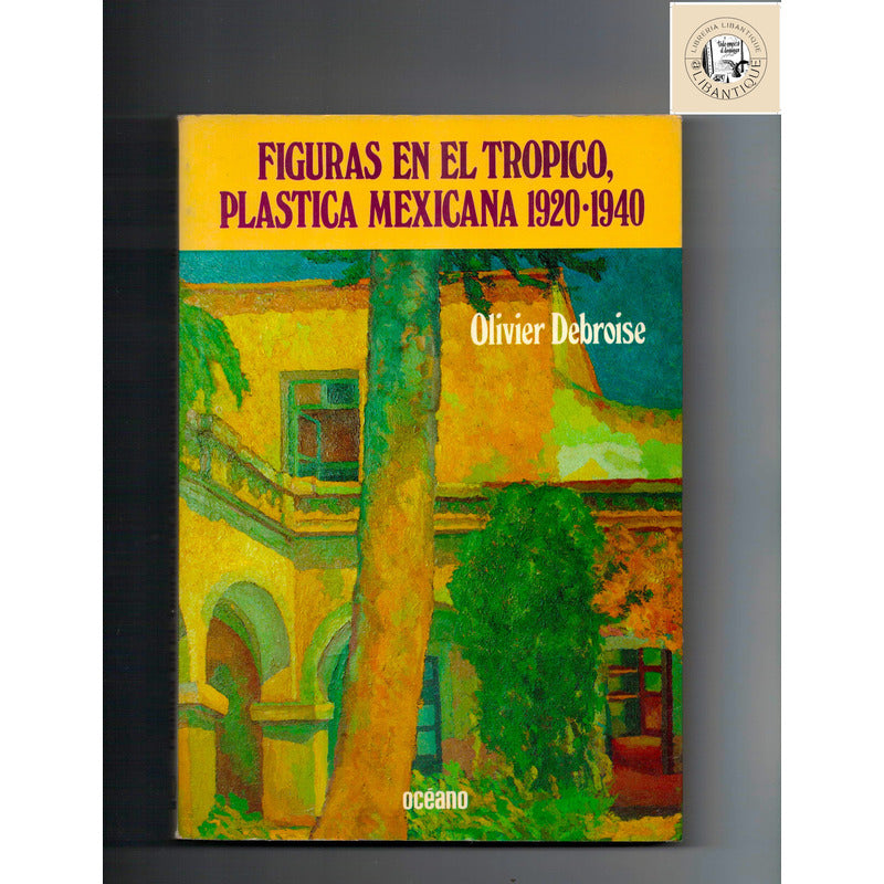 Figuras En El Tropico, Plastica Mexicana 1920-40. O Debroise