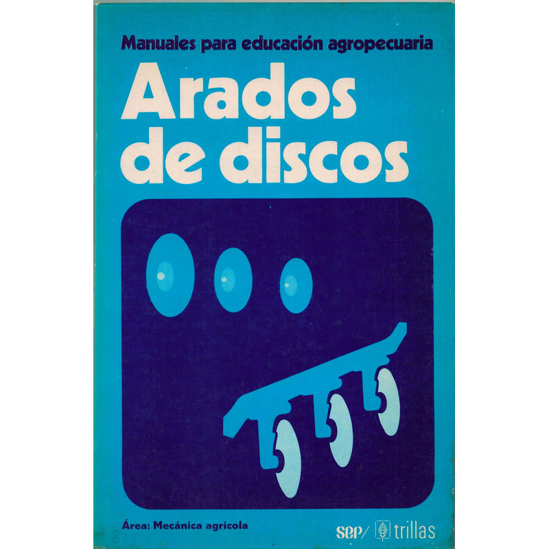 Manuales Agropecuarios: Arados De Discos. Mexico 1982