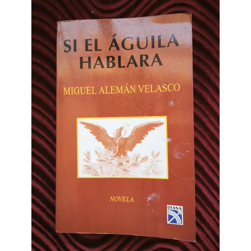 Si El Aguila Hablara Miguel Aleman Velasco Los Sexenios