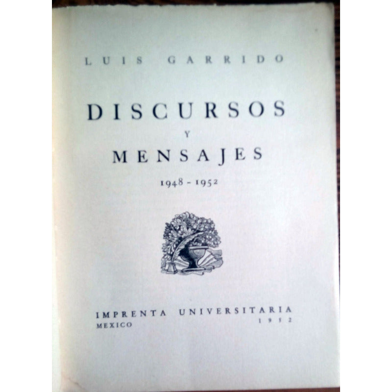 Discursos_y Mensajes (1948-52) Luis Garrido, U N A M_ed 1952