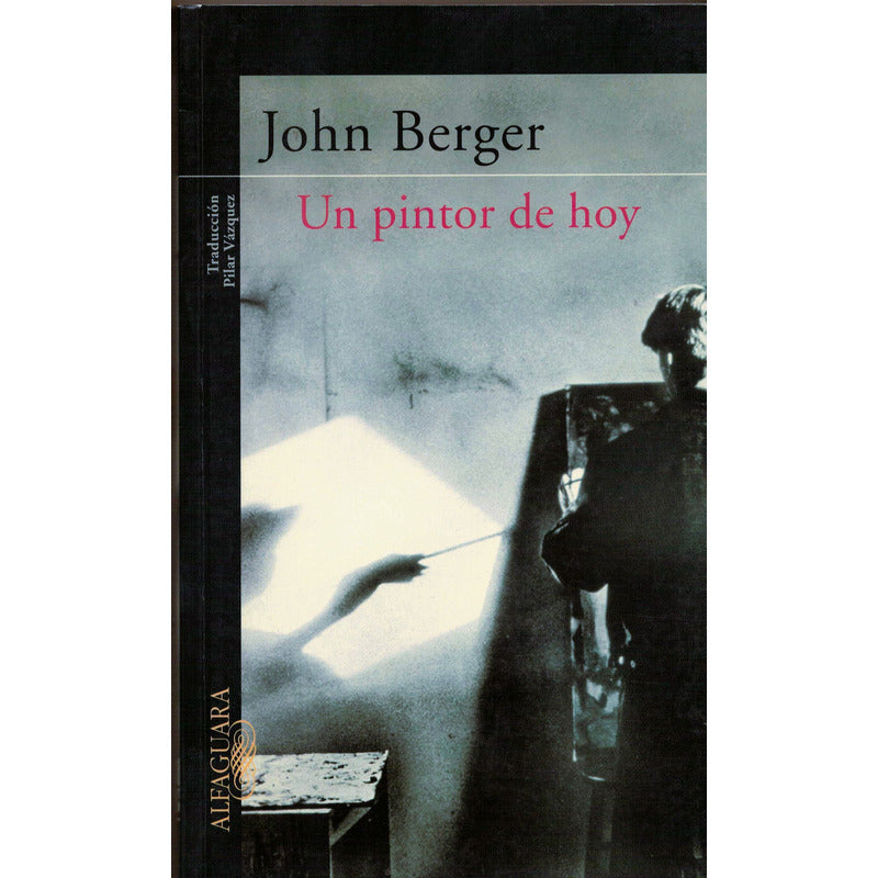 Un Pintor De Hoy. John Berger, España 2002