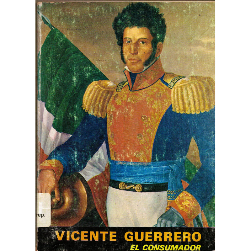 Vicente Guerrero, El Consumador. Chavez Guerrero Mexico 1973